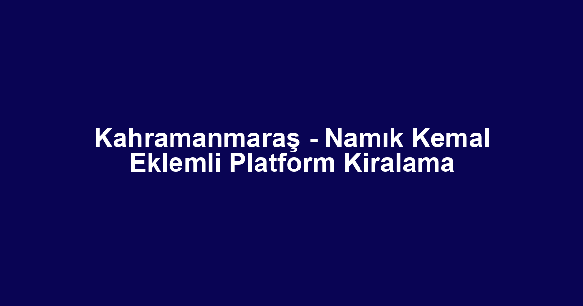 Kahramanmaraş - Namık Kemal Eklemli Platform Kiralama