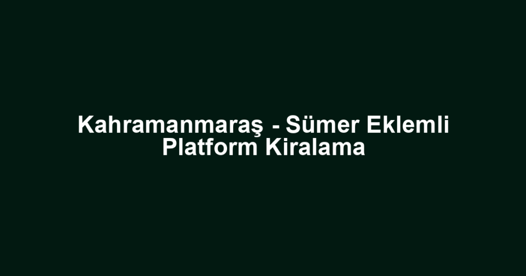 Kahramanmaraş - Sümer Eklemli Platform Kiralama