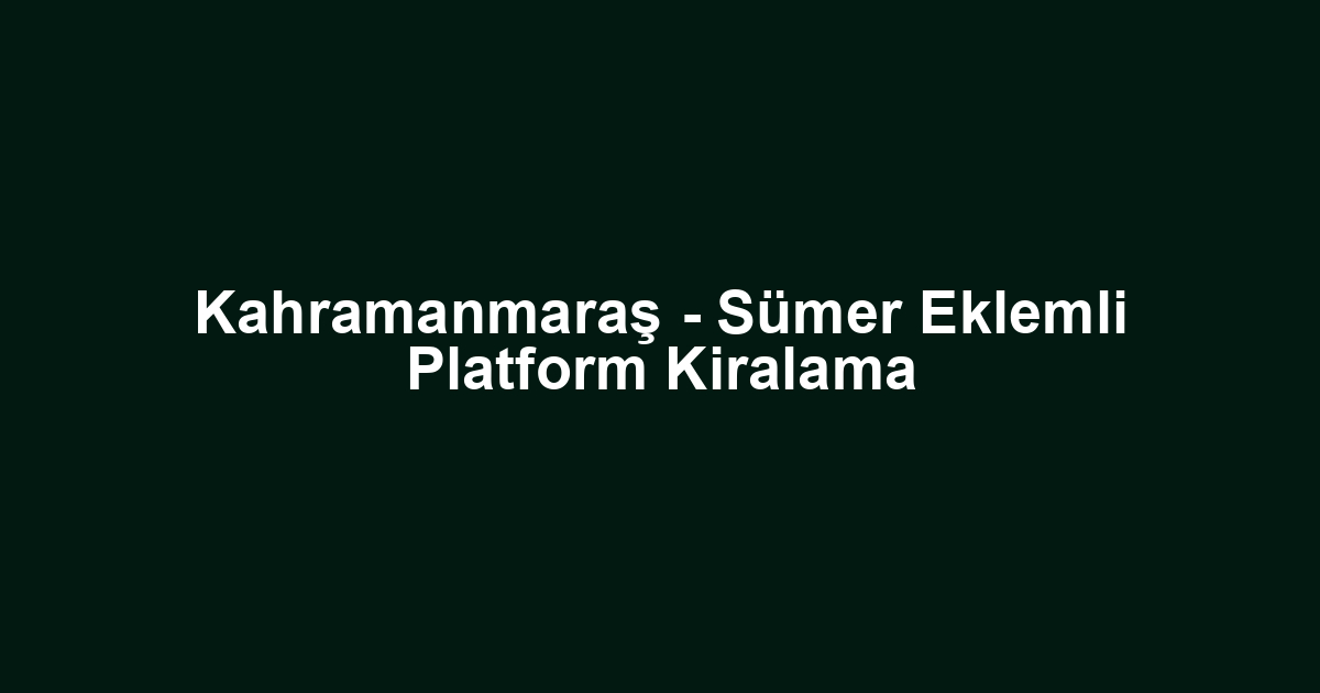 Kahramanmaraş - Sümer Eklemli Platform Kiralama