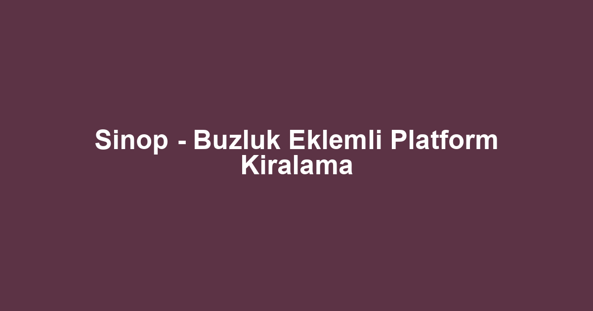 Sinop - Buzluk Eklemli Platform Kiralama