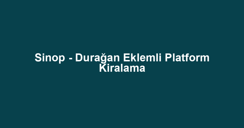 Sinop - Durağan Eklemli Platform Kiralama