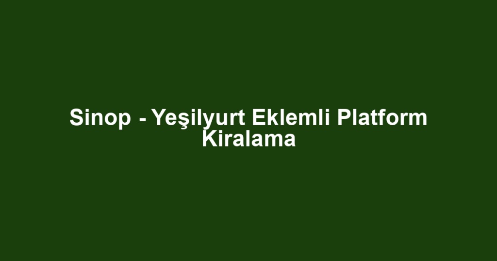 Sinop - Yeşilyurt Eklemli Platform Kiralama