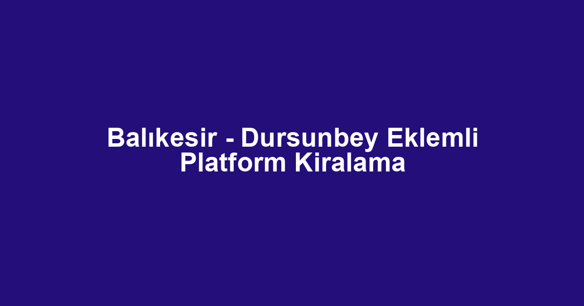 Balıkesir - Dursunbey Eklemli Platform Kiralama