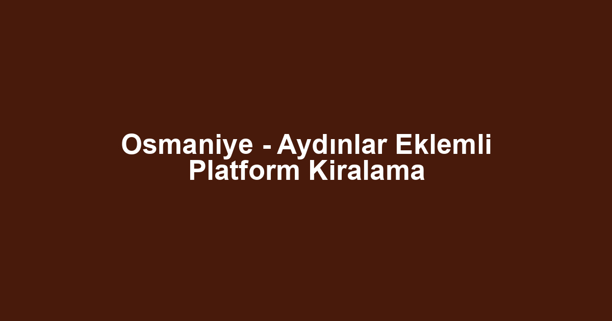 Osmaniye - Aydınlar Eklemli Platform Kiralama