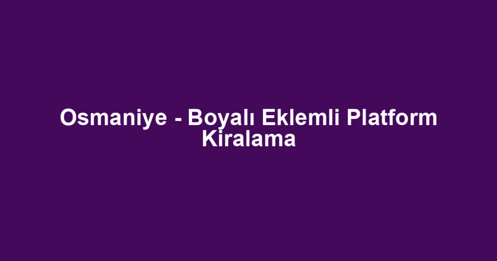 Osmaniye - Boyalı Eklemli Platform Kiralama