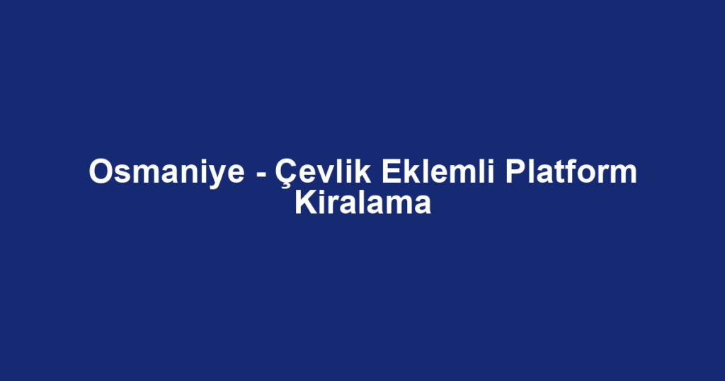 Osmaniye - Çevlik Eklemli Platform Kiralama