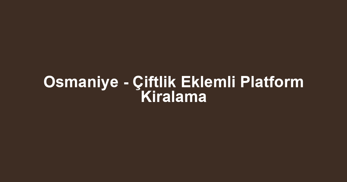 Osmaniye - Çiftlik Eklemli Platform Kiralama
