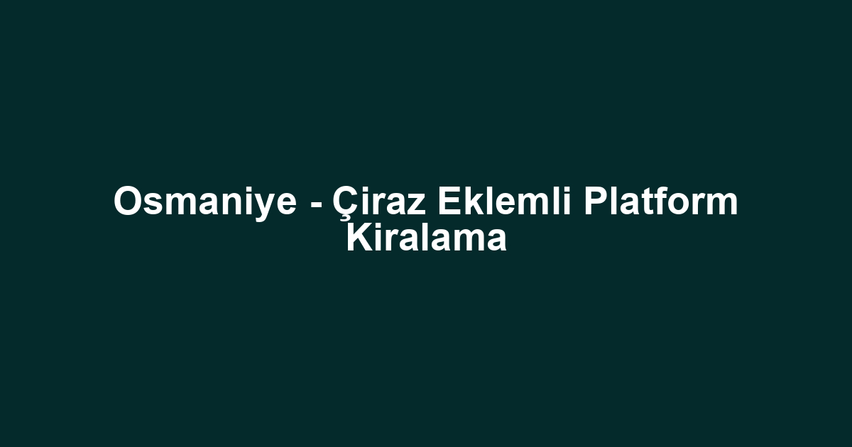 Osmaniye - Çiraz Eklemli Platform Kiralama