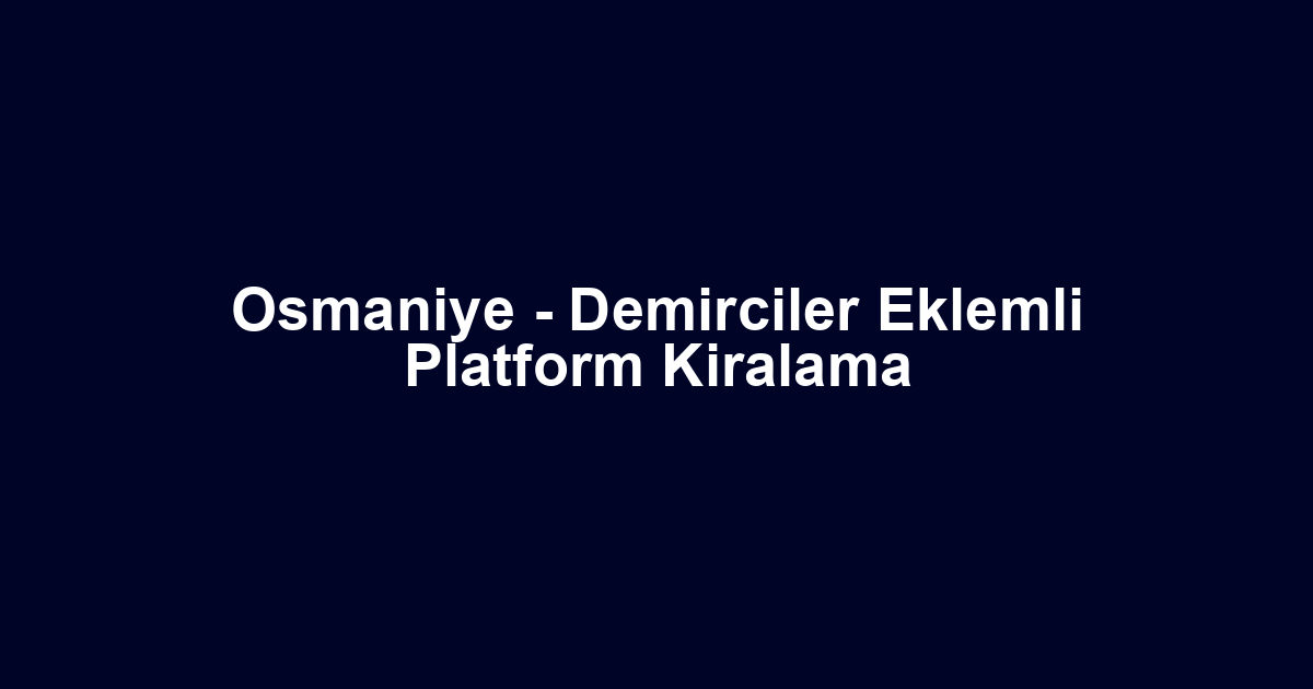 Osmaniye - Demirciler Eklemli Platform Kiralama