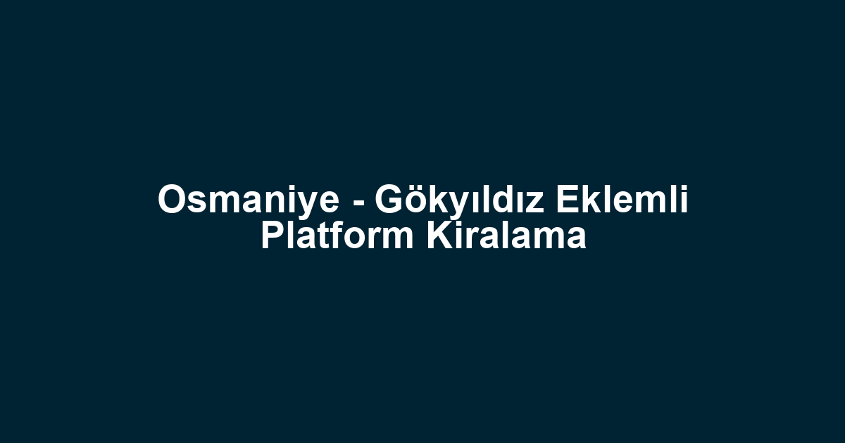 Osmaniye - Gökyıldız Eklemli Platform Kiralama