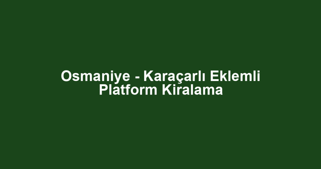 Osmaniye - Karaçarlı Eklemli Platform Kiralama