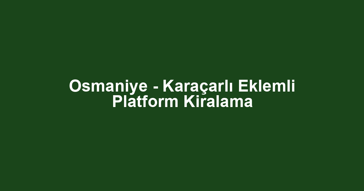 Osmaniye - Karaçarlı Eklemli Platform Kiralama