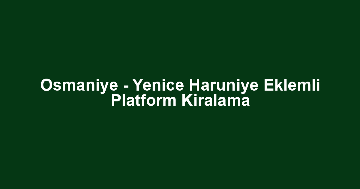 Osmaniye - Yenice Haruniye Eklemli Platform Kiralama