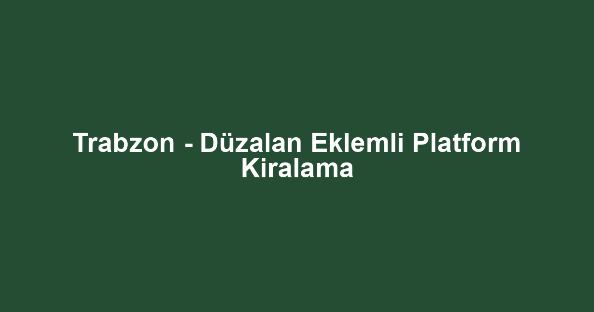 Trabzon - Düzalan Eklemli Platform Kiralama