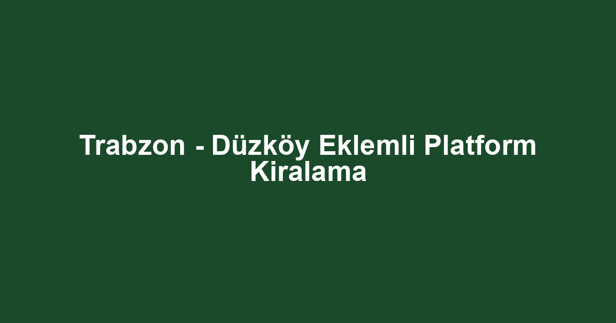 Trabzon - Düzköy Eklemli Platform Kiralama