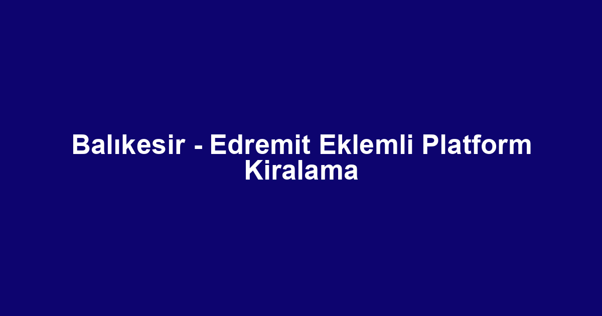 Balıkesir - Edremit Eklemli Platform Kiralama