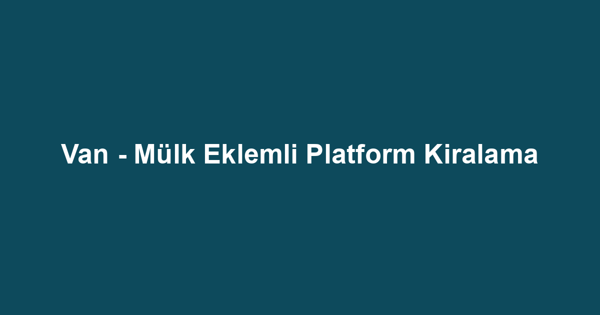 Van - Mülk Eklemli Platform Kiralama
