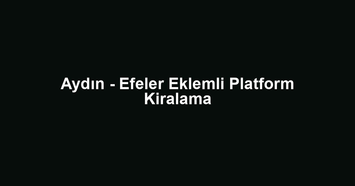 Aydın - Efeler Eklemli Platform Kiralama