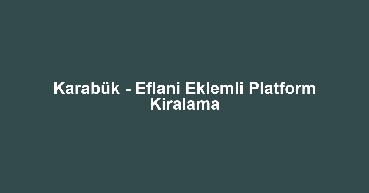 Karabük - Eflani Eklemli Platform Kiralama