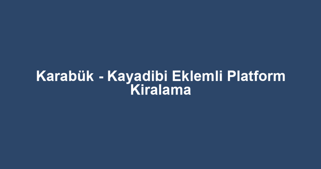Karabük - Kayadibi Eklemli Platform Kiralama