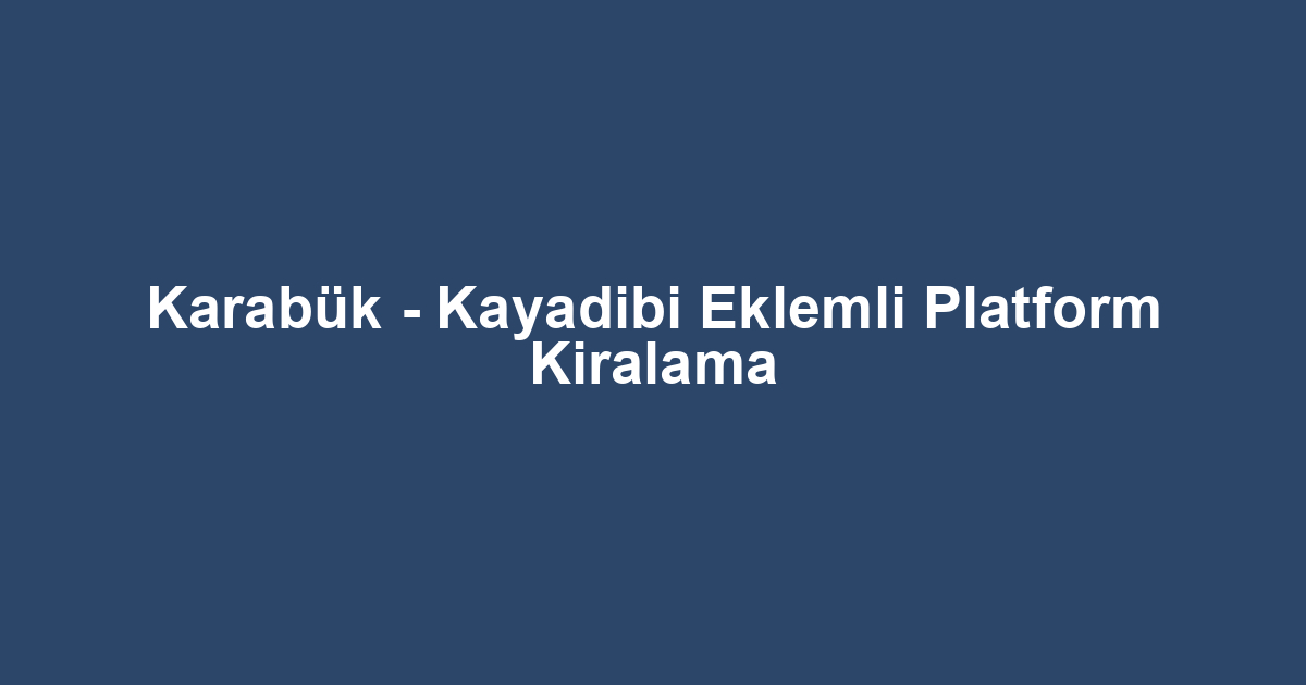 Karabük - Kayadibi Eklemli Platform Kiralama