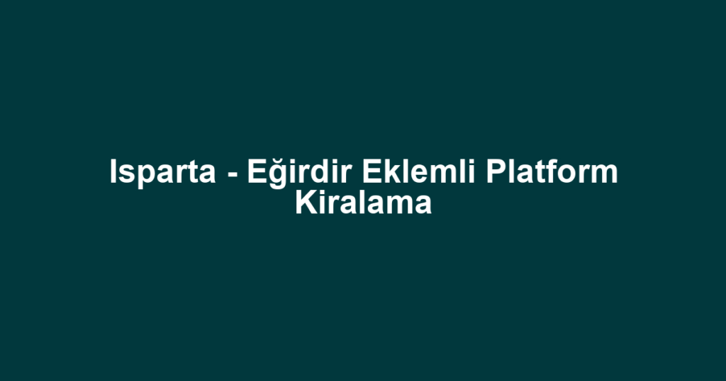 Isparta - Eğirdir Eklemli Platform Kiralama