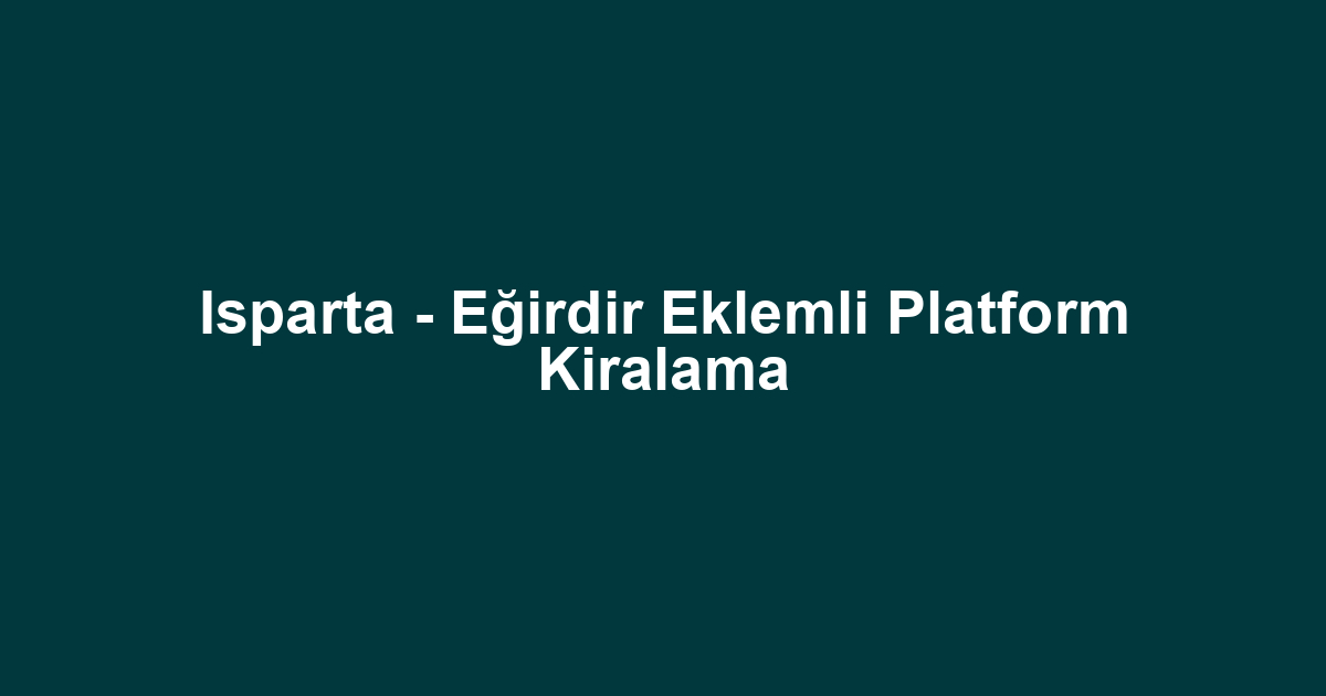 Isparta - Eğirdir Eklemli Platform Kiralama