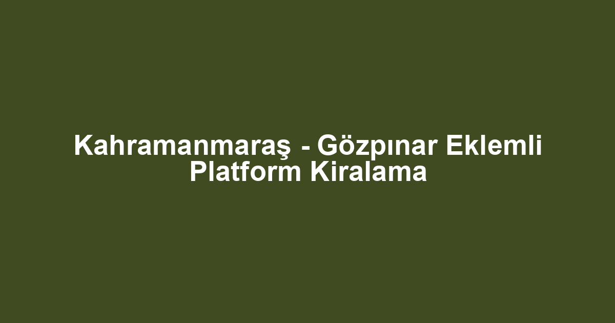 Kahramanmaraş - Gözpınar Eklemli Platform Kiralama