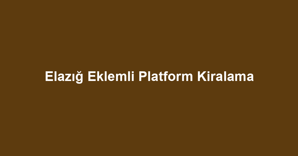 Elazığ Eklemli Platform Kiralama