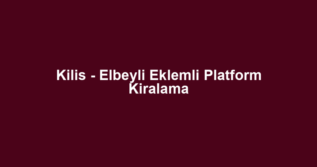Kilis - Elbeyli Eklemli Platform Kiralama