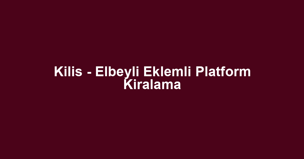 Kilis - Elbeyli Eklemli Platform Kiralama