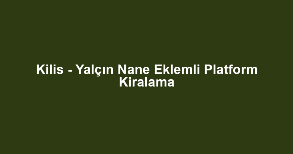 Kilis - Yalçın Nane Eklemli Platform Kiralama