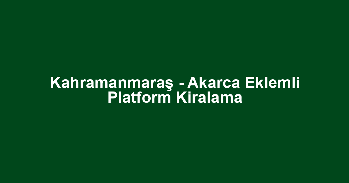 Kahramanmaraş - Akarca Eklemli Platform Kiralama