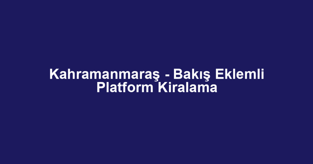 Kahramanmaraş - Bakış Eklemli Platform Kiralama