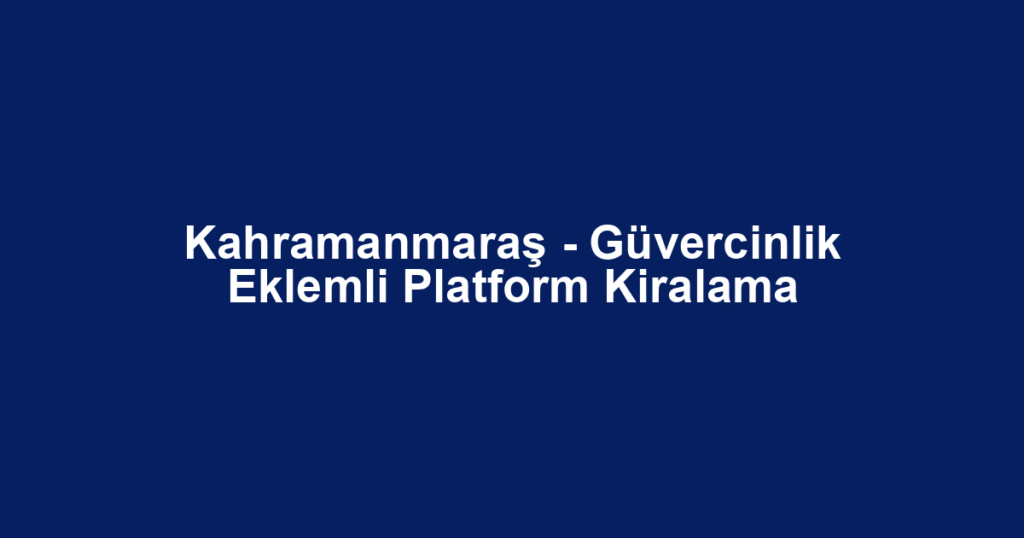 Kahramanmaraş - Güvercinlik Eklemli Platform Kiralama