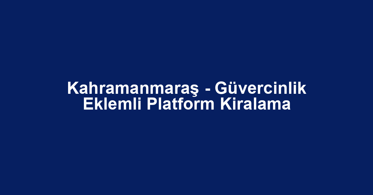 Kahramanmaraş - Güvercinlik Eklemli Platform Kiralama