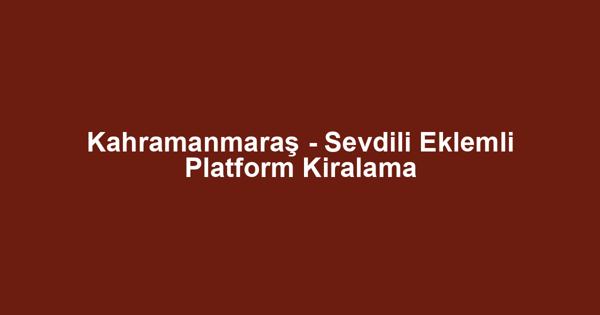 Kahramanmaraş - Sevdili Eklemli Platform Kiralama