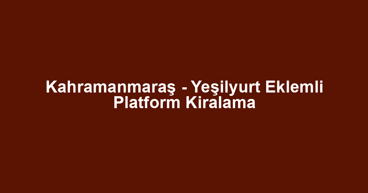 Kahramanmaraş - Yeşilyurt Eklemli Platform Kiralama