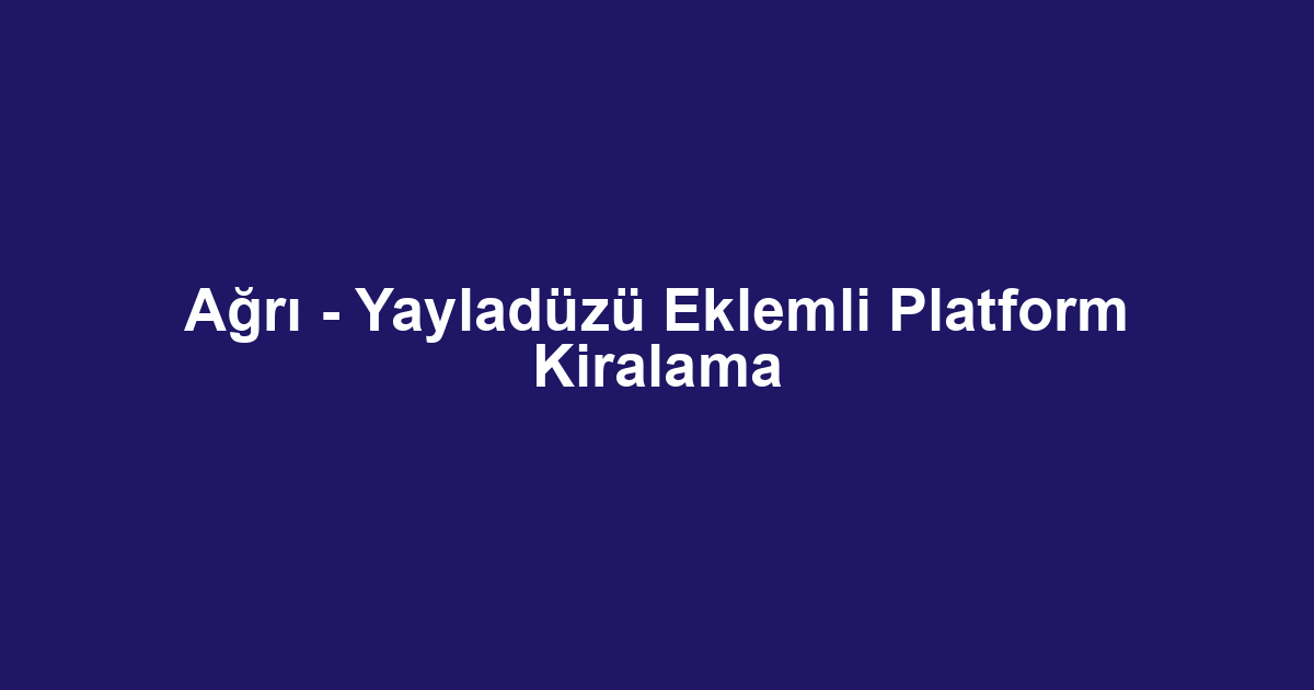 Ağrı - Yayladüzü Eklemli Platform Kiralama
