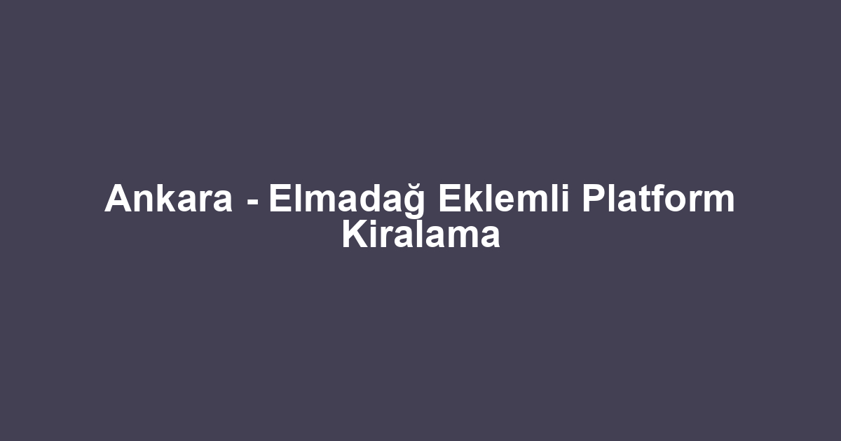 Ankara - Elmadağ Eklemli Platform Kiralama