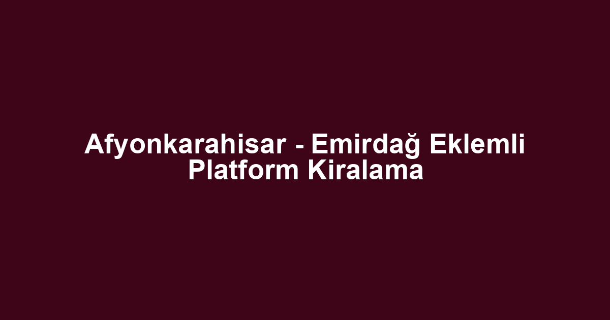 Afyonkarahisar - Emirdağ Eklemli Platform Kiralama