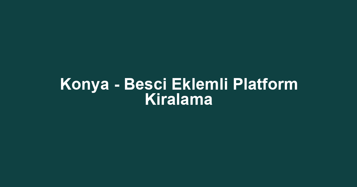 Konya - Besci Eklemli Platform Kiralama