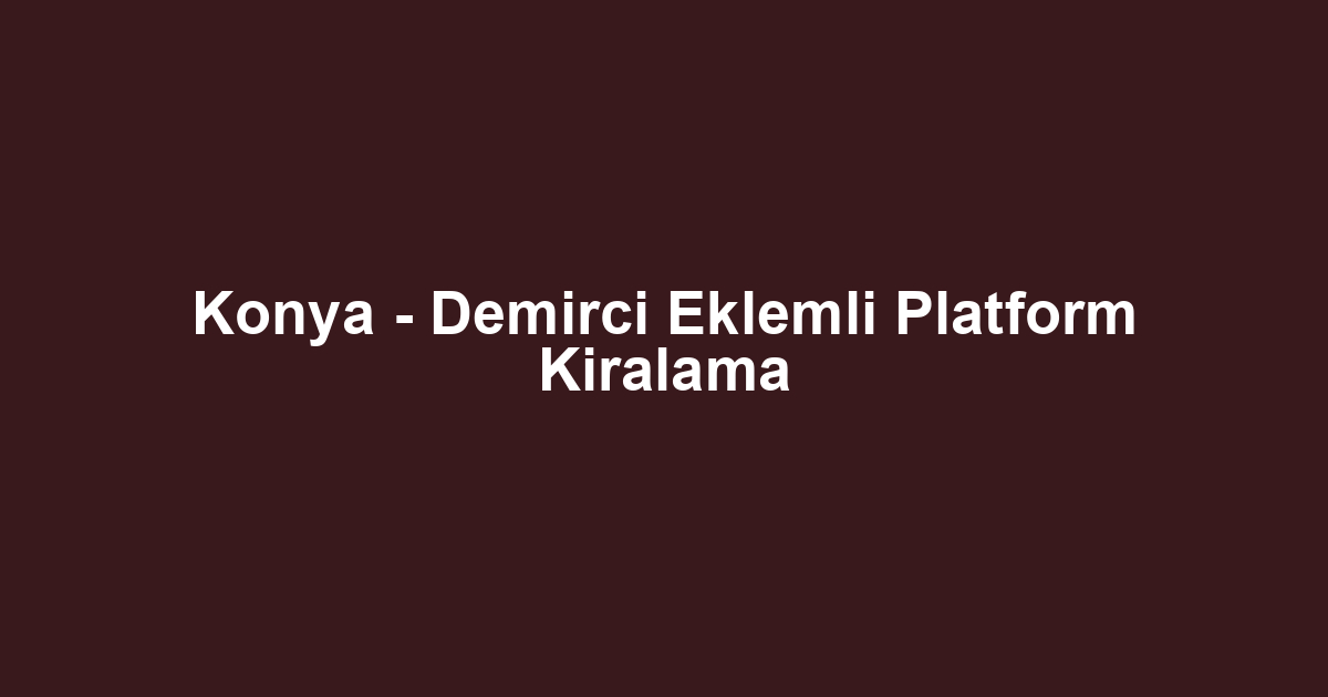 Konya - Demirci Eklemli Platform Kiralama