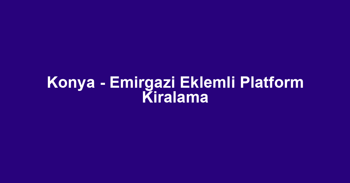 Konya - Emirgazi Eklemli Platform Kiralama