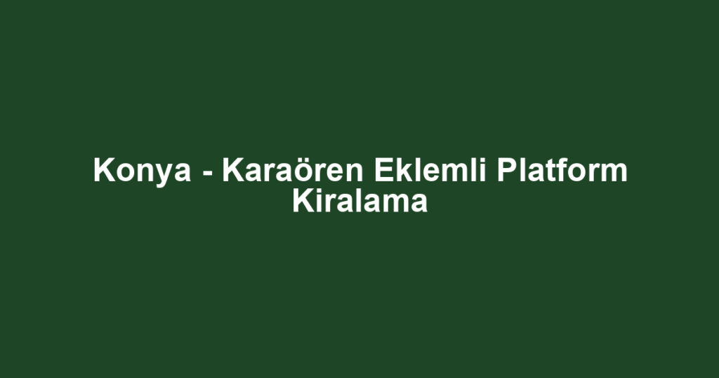 Konya - Karaören Eklemli Platform Kiralama