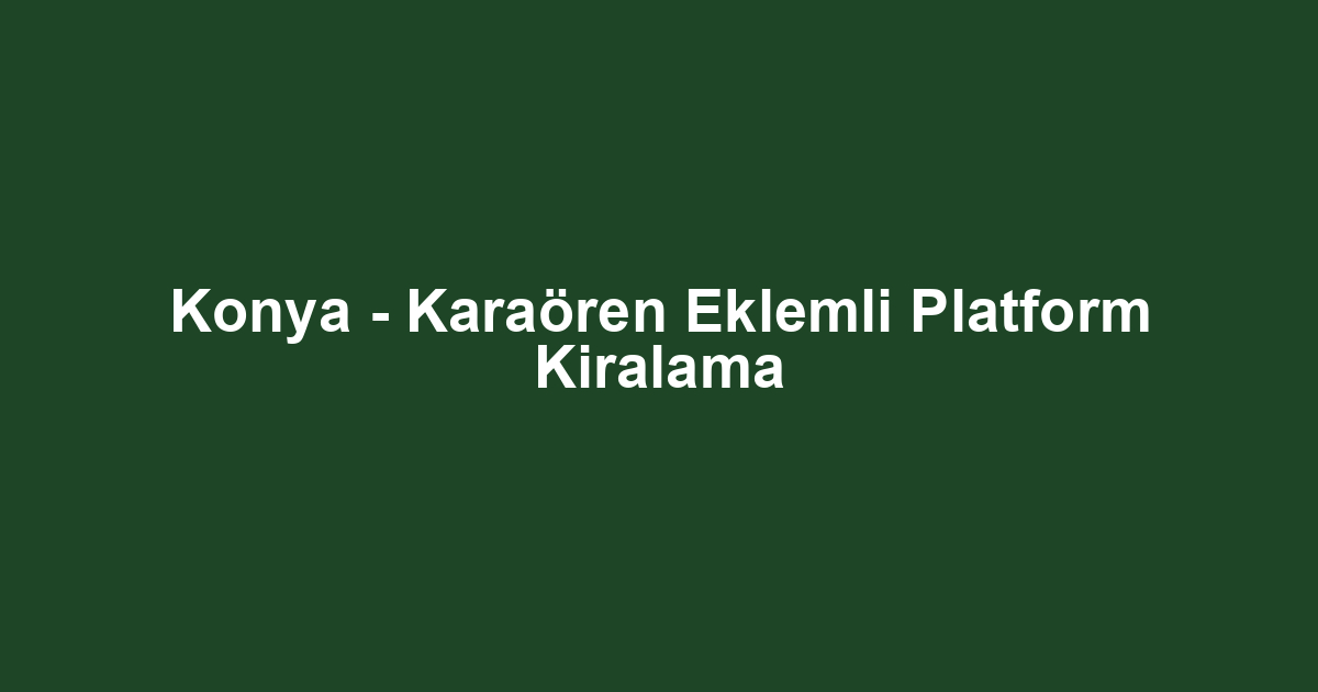 Konya - Karaören Eklemli Platform Kiralama