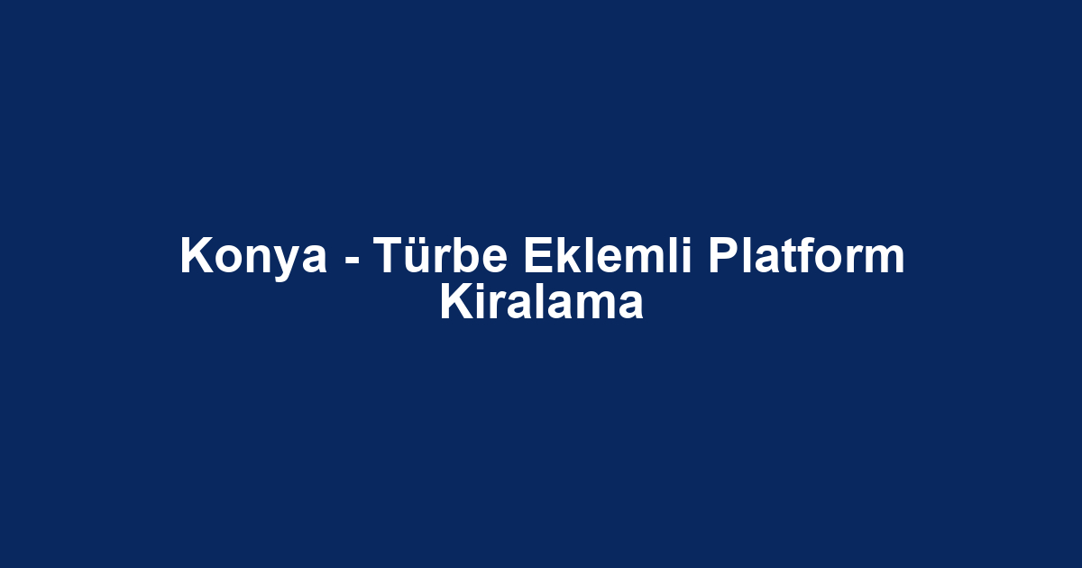 Konya - Türbe Eklemli Platform Kiralama