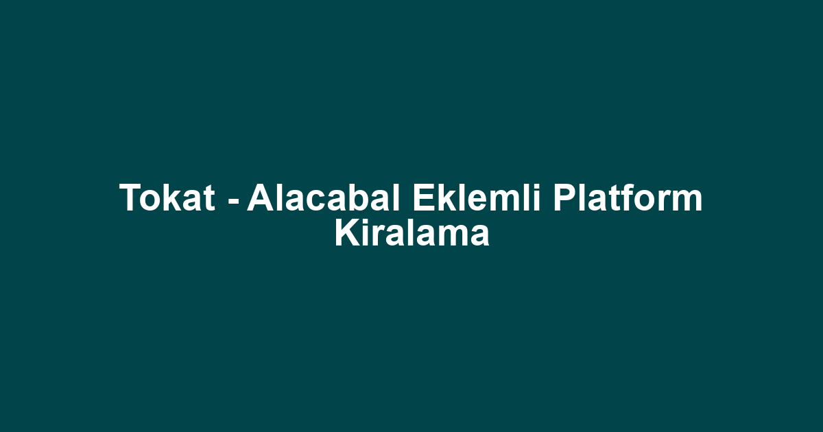 Tokat - Alacabal Eklemli Platform Kiralama