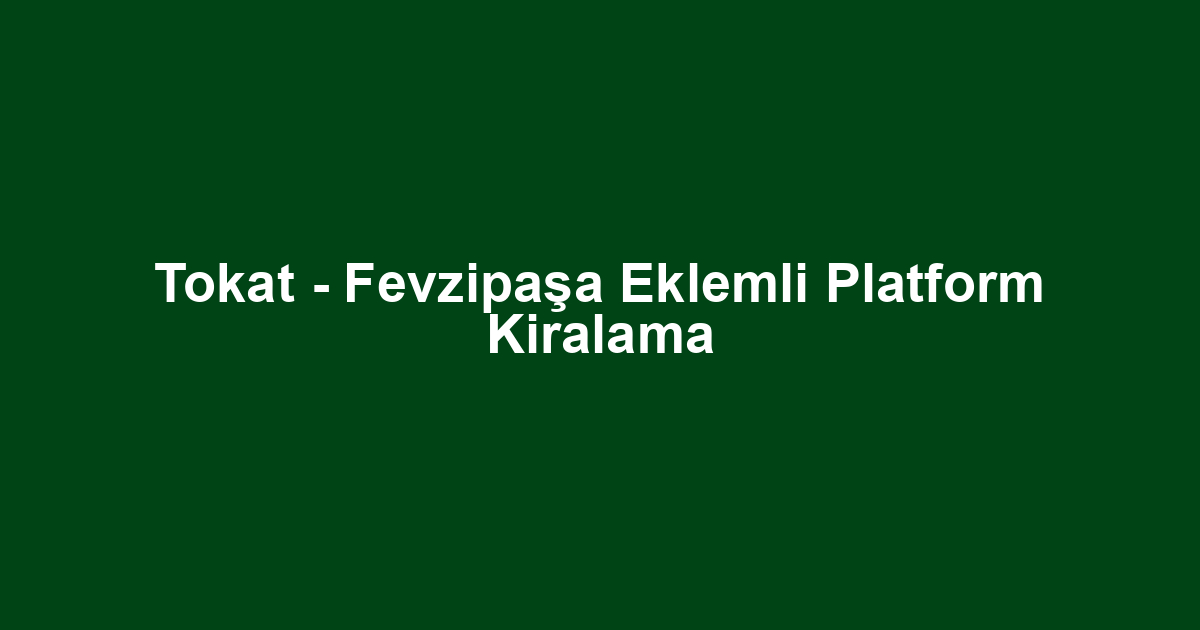 Tokat - Fevzipaşa Eklemli Platform Kiralama