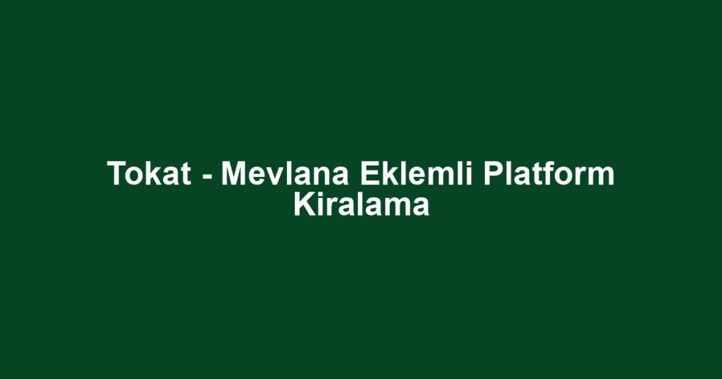 Tokat - Mevlana Eklemli Platform Kiralama